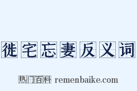 徙宅忘妻反义词是什么意思的图片